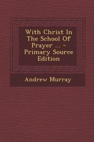 Cover of With Christ in the School of Prayer ... - Primary Source Edition