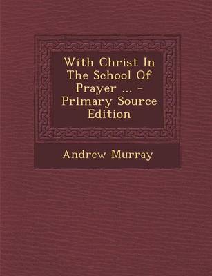 Book cover for With Christ in the School of Prayer ... - Primary Source Edition