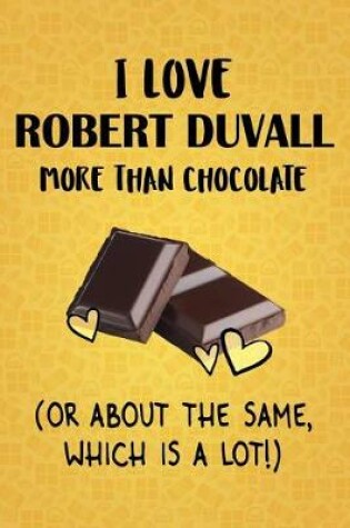 Cover of I Love Robert Duvall More Than Chocolate (Or About The Same, Which Is A Lot!)