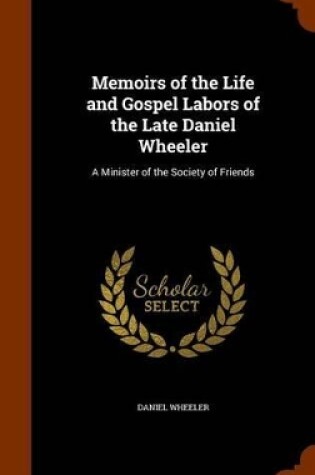 Cover of Memoirs of the Life and Gospel Labors of the Late Daniel Wheeler