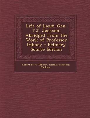 Book cover for Life of Lieut.-Gen. T.J. Jackson, Abridged from the Work of Professor Dabney - Primary Source Edition