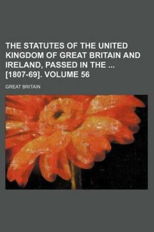 Cover of The Statutes of the United Kingdom of Great Britain and Ireland, Passed in the [1807-69]. Volume 56