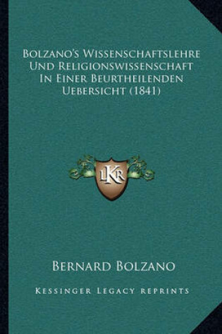 Cover of Bolzano's Wissenschaftslehre Und Religionswissenschaft in Einer Beurtheilenden Uebersicht (1841)