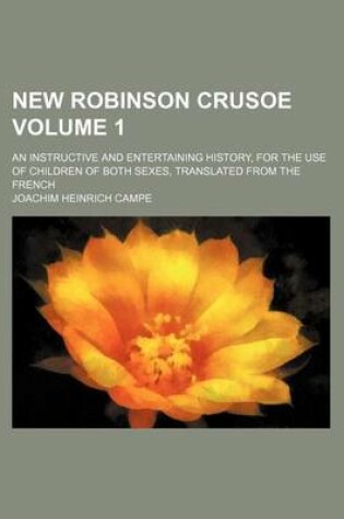 Cover of New Robinson Crusoe; An Instructive and Entertaining History, for the Use of Children of Both Sexes, Translated from the French Volume 1