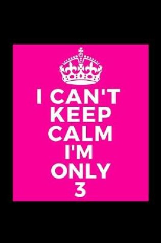 Cover of I Can't Keep Calm I'm Only 3