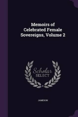 Cover of Memoirs of Celebrated Female Sovereigns, Volume 2