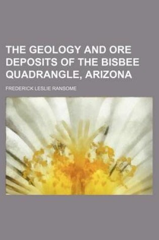 Cover of The Geology and Ore Deposits of the Bisbee Quadrangle, Arizona