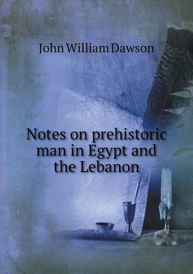 Book cover for Notes on prehistoric man in Egypt and the Lebanon