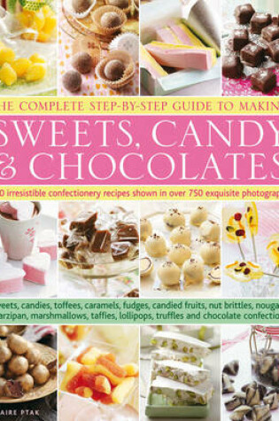 Cover of Complete Step-by-step Guide to Making Sweets, Candy and Chocolates