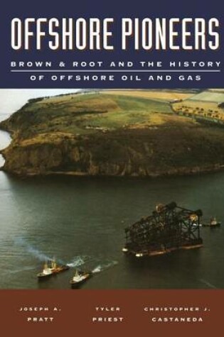 Cover of Offshore Pioneers: Brown & Root and the History of Offshore Oil and Gas