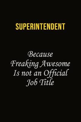 Book cover for Superintendent Because Freaking Awesome Is Not An Official Job Title