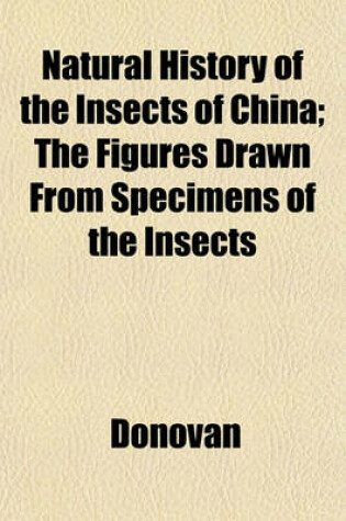 Cover of Natural History of the Insects of China; The Figures Drawn from Specimens of the Insects