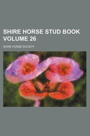 Cover of Shire Horse Stud Book Volume 26