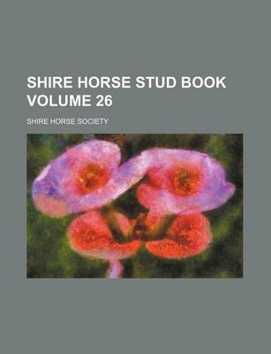 Book cover for Shire Horse Stud Book Volume 26