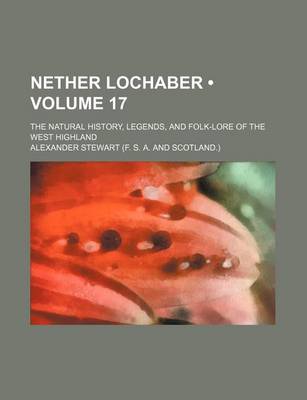 Book cover for Nether Lochaber (Volume 17); The Natural History, Legends, and Folk-Lore of the West Highland