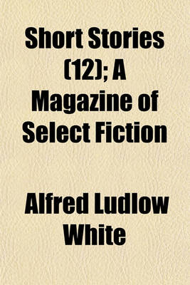 Book cover for Short Stories Volume 12; A Magazine of Select Fiction