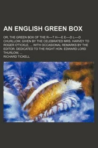 Cover of An English Green Box; Or, the Green Box of the R----T H----E E----D L----D Churllow, Given by the Celebrated Mrs. Harvey to Roger O'Tickle, with Occa