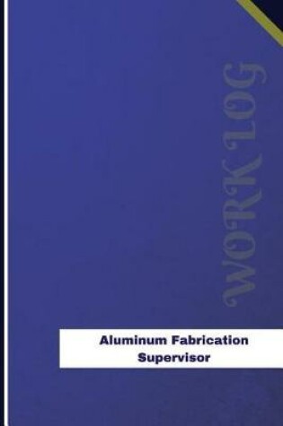 Cover of Aluminum Fabrication Supervisor Work Log