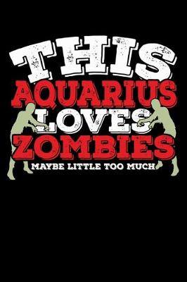 Book cover for This Aquarius Loves Zombies Maybe Little Too Much Notebook
