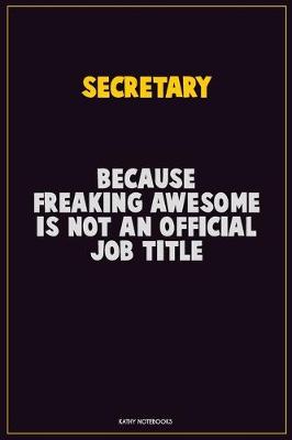 Book cover for Secretary, Because Freaking Awesome Is Not An Official Job Title