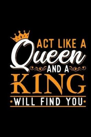 Cover of Act Like A Queen And A King Will Find You