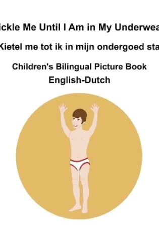 Cover of English-Dutch Tickle Me Until I Am in My Underwear / Kietel me tot ik in mijn ondergoed sta Children's Bilingual Picture Book