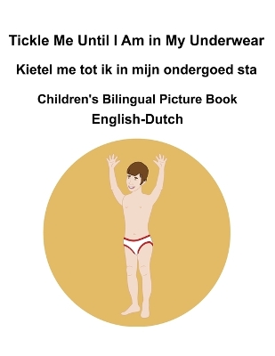 Book cover for English-Dutch Tickle Me Until I Am in My Underwear / Kietel me tot ik in mijn ondergoed sta Children's Bilingual Picture Book