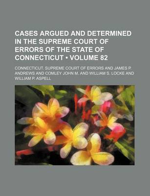 Book cover for Cases Argued and Determined in the Supreme Court of Errors of the State of Connecticut (Volume 82)