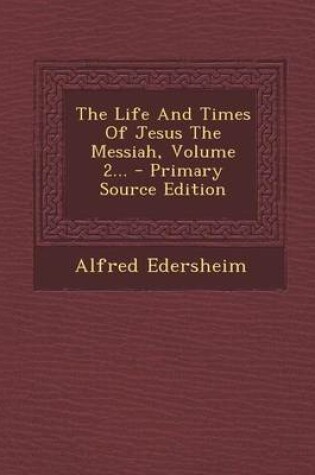 Cover of The Life and Times of Jesus the Messiah, Volume 2... - Primary Source Edition