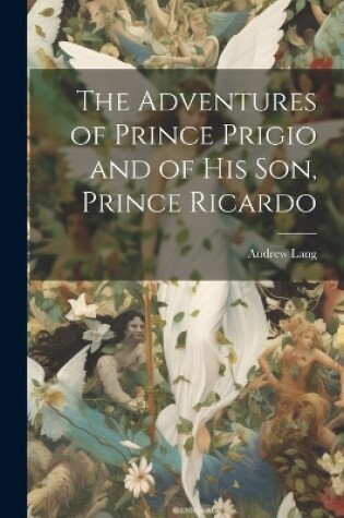 Cover of The Adventures of Prince Prigio and of His Son, Prince Ricardo