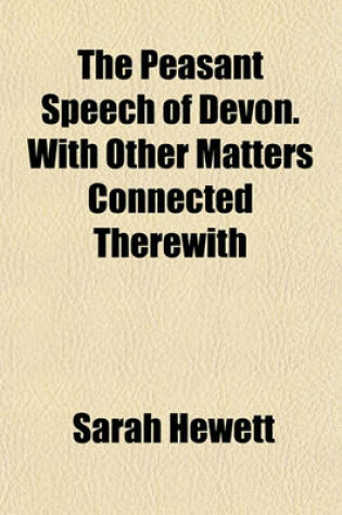 Cover of The Peasant Speech of Devon. with Other Matters Connected Therewith