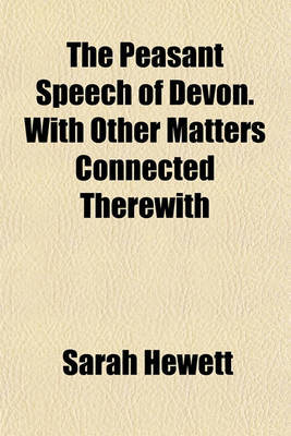 Book cover for The Peasant Speech of Devon. with Other Matters Connected Therewith