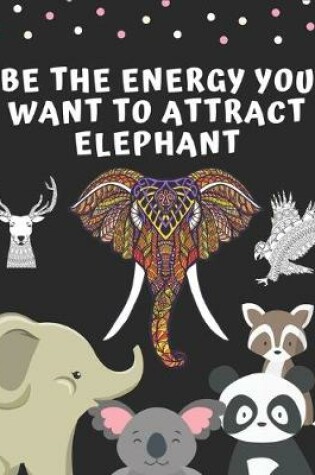 Cover of Be the Energy You Want to Attract Elephant