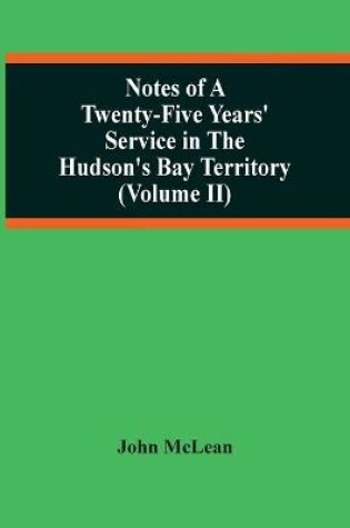 Cover of Notes Of A Twenty-Five Years' Service In The Hudson'S Bay Territory (Volume Ii)