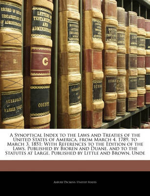 Book cover for A Synoptical Index to the Laws and Treaties of the United States of America, from March 4, 1789, to March 3, 1851