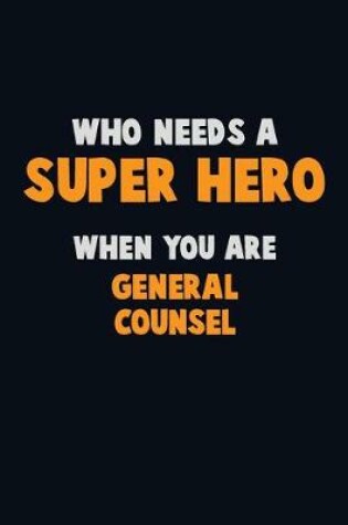 Cover of Who Need A SUPER HERO, When You Are General Counsel