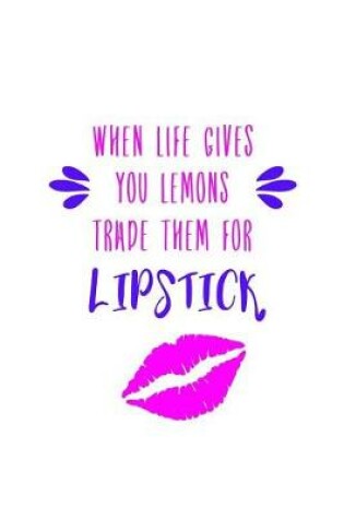 Cover of When Life Gives You Lemons, Trade them for Lipstick