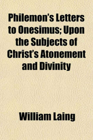 Cover of Philemon's Letters to Onesimus; Upon the Subjects of Christ's Atonement and Divinity