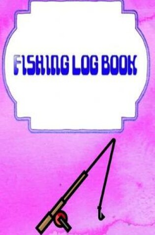 Cover of Fishing Log Book Fishing