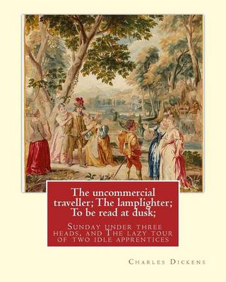 Book cover for The uncommercial traveller; The lamplighter; To be read at dusk;Sunday under