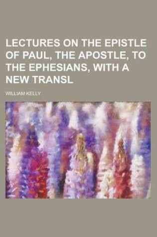 Cover of Lectures on the Epistle of Paul, the Apostle, to the Ephesians, with a New Transl