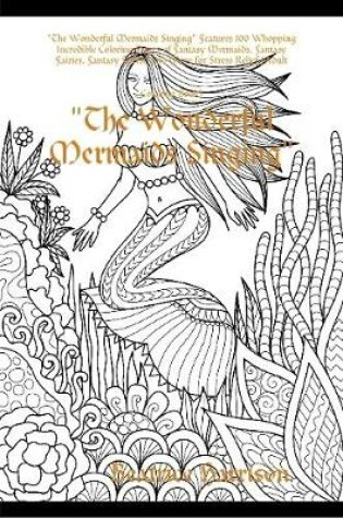 Cover of "The Wonderful Mermaids Singing" Features 100 Whopping Incredible Coloring Pages of Fantasy Mermaids, Fantasy Fairies, Fantasy Forest, and More for Stress Relief (Adult Coloring Book)