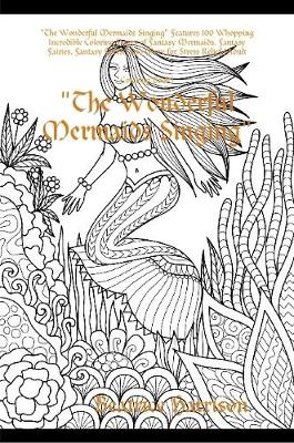 Book cover for "The Wonderful Mermaids Singing" Features 100 Whopping Incredible Coloring Pages of Fantasy Mermaids, Fantasy Fairies, Fantasy Forest, and More for Stress Relief (Adult Coloring Book)