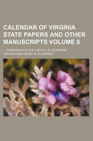 Cover of Calendar of Virginia State Papers and Other Manuscripts; Preserved in the Capitol at Richmond Volume 8