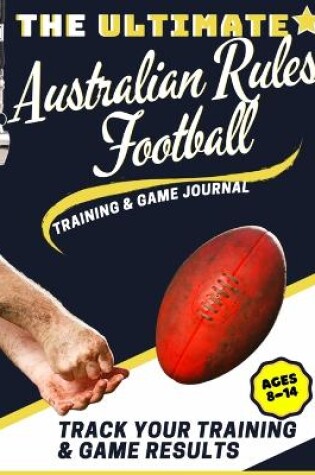Cover of The Ultimate Australian Rules Football Training and Game Journal