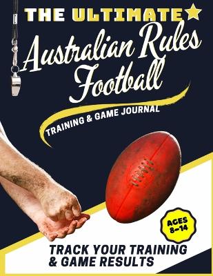 Book cover for The Ultimate Australian Rules Football Training and Game Journal