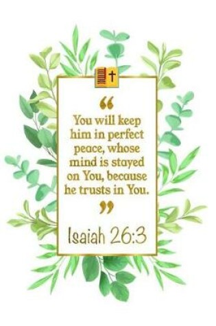 Cover of You Will Keep Him in Perfect Peace, Whose Mind Is Stayed on You, Be-Cause He Trusts in You