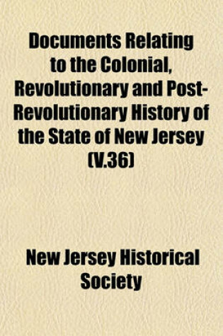 Cover of Documents Relating to the Colonial, Revolutionary and Post-Revolutionary History of the State of New Jersey (V.36)