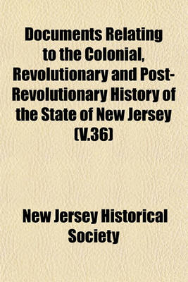 Book cover for Documents Relating to the Colonial, Revolutionary and Post-Revolutionary History of the State of New Jersey (V.36)