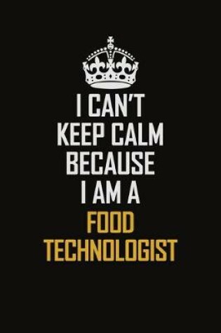 Cover of I Can't Keep Calm Because I Am A Food Technologist